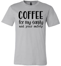 Load image into Gallery viewer, Coffee For My Sanity And Your Safety Funny Coffee Shirt silver