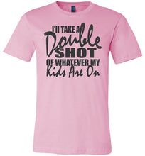 Load image into Gallery viewer, I'll Take A Double Shot Of Whatever My Kids Are On Sarcastic Mom Shirts pink