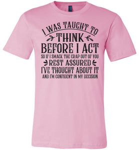 I Was Taught To Think Before I Act Funny Quote T Shirts pink