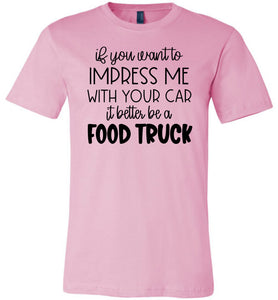 Impress Me With Your Car It Better Be A Food Truck Funny Quote Tee pink