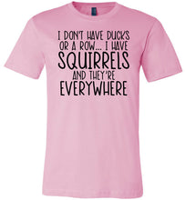 Load image into Gallery viewer, I Don't Have Ducks Or A Row I Have Squirrels Funny Quote Tees pink