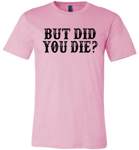 But Did You Die Funny Quote Tees pink