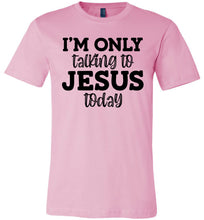 Load image into Gallery viewer, I'm Only Talking To Jesus Today Christian Quote Tee pink