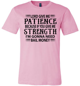Lord Give Me Patience I'm Gonna Need Bail Money Funny Quote Tee pink