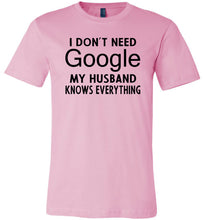Load image into Gallery viewer, I Don't Need Google My Husband Knows Everything T-Shirt pink