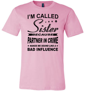 Sister Because Partner In Crime Bad Influence Funny Sister T Shirts pink