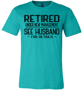 Retired Under New Management See Husband For Details T-Shirt teal