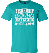 Load image into Gallery viewer, I've Got It Together But I Forgot Where I Put It Mom Quote Shirts teal