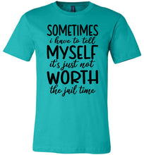 Load image into Gallery viewer, Sometimes i Have To Tell Myself It's Just Not Worth The Jail Time Funny Quote Tee teal