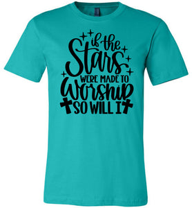 If The Stars Were Made To Worship So Will I Christian Quote Tee teal