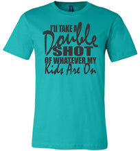 Load image into Gallery viewer, I'll Take A Double Shot Of Whatever My Kids Are On Sarcastic Mom Shirts teal