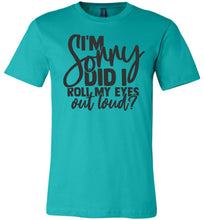 Load image into Gallery viewer, I'm Sorry Did I Roll My Eyes Out Loud Sarcastic Shirts teal