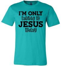 Load image into Gallery viewer, I'm Only Talking To Jesus Today Christian Quote Tee teal