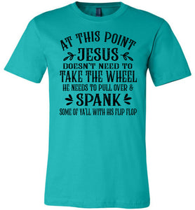 Jesus Take The Wheel Spank You With His Flip Flop Funny Christian T-shirts teal