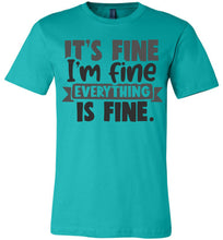 Load image into Gallery viewer, It's Fine I'm Fine Everything Is Fine Funny Quote Tees teal