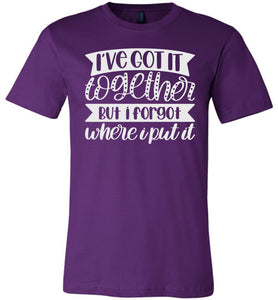 I've Got It Together But I Forgot Where I Put It Mom Quote Shirts purple