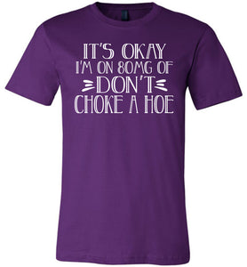 It's Okay I'm On 80MG Of Don't Choke A Hoe Funny Quote Tee purple