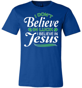 I Don't Believe In Luck I Believe In Jesus Saint Patrick's Day Christian Shirts royal