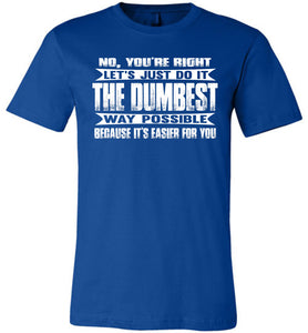 No You're Right Let's Do It The Dumbest Way Possible Graphic T-Shirt royal