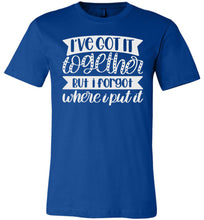 Load image into Gallery viewer, I've Got It Together But I Forgot Where I Put It Mom Quote Shirts royal