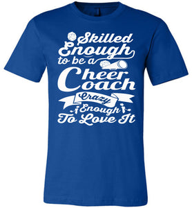Skilled Enough To Be A Cheer Coach Crazy Enough To Love It Cheer Coach Shirts royal