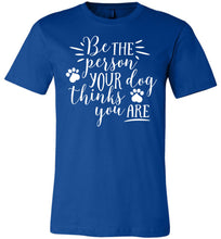 Load image into Gallery viewer, Be The Person Your Dog Thinks You Are Funny Dog Shirts royal