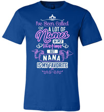 Load image into Gallery viewer, I've Been Called A Lot Names But Nana Is My Favorite Nana T Shirt royal