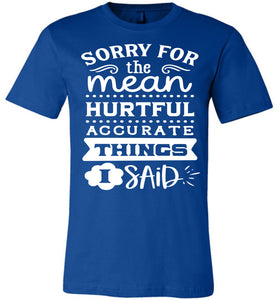 Sorry For The Mean Accurate Things I Said Sarcastic Shirts royal