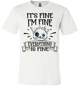 It's Fine I'm Fine Everything Is Fine Funny Cat Shirts white