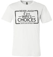 Load image into Gallery viewer, Never Laugh At Your Wife's Choices Funny Quote Tee white