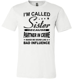 Sister Because Partner In Crime Bad Influence Funny Sister T Shirts white