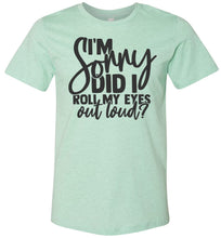 Load image into Gallery viewer, I'm Sorry Did I Roll My Eyes Out Loud Sarcastic Shirts mint