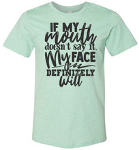 Load image into Gallery viewer, If My Mouth Doesn't Say It My Face Definitely Will Sarcastic Shirts mint