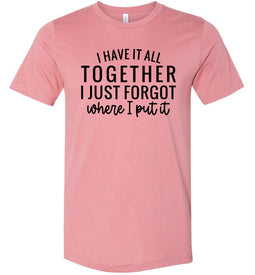 Funny Quote Shirts, Forgot where I put it mauve