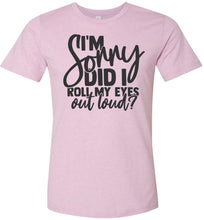 Load image into Gallery viewer, I'm Sorry Did I Roll My Eyes Out Loud Sarcastic Shirts lilac