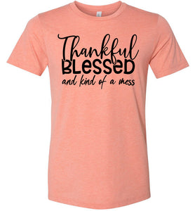 Thankful Blessed And Kind Of A Mess Christian Quote Shirts heather sunset