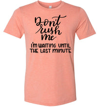 Load image into Gallery viewer, Don't Rush Me I'm Waiting Until The Last Minute Funny Quote Tee sunset