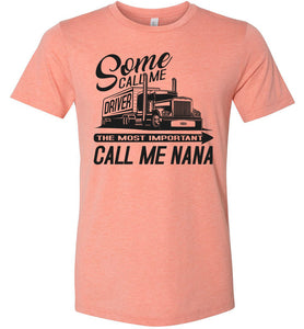 Some Call Me Driver The Most Important Call Me Nana Lady Trucker Shirts heather sunset