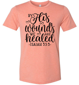 By His Wounds We Are Healed Bible Verse Shirt sunset