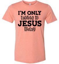 Load image into Gallery viewer, I'm Only Talking To Jesus Today Christian Quote Tee sunset