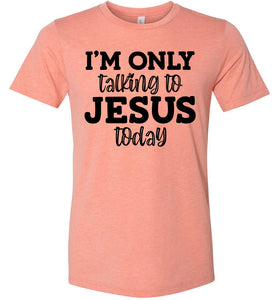 I'm Only Talking To Jesus Today Christian Quote Tee sunset