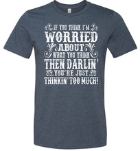 Load image into Gallery viewer, Thinkin' Too Much Funny Country T Shirts heather navy