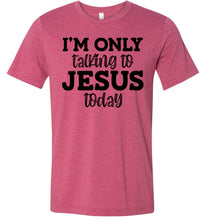Load image into Gallery viewer, I'm Only Talking To Jesus Today Christian Quote Tee raspberry