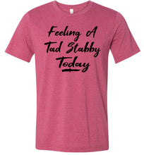 Load image into Gallery viewer, Feeling A Tad Stabby Today T Shirt raspberry