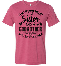 Load image into Gallery viewer, I Have Two Titles Sister And Godmother Sister Shirt heather raspberry