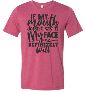 If My Mouth Doesn't Say It My Face Definitely Will Sarcastic Shirts raspberry