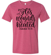 Load image into Gallery viewer, By His Wounds We Are Healed Bible Verse Shirt raspberry