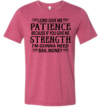 Load image into Gallery viewer, Lord Give Me Patience I'm Gonna Need Bail Money Funny Quote Tee raspberry