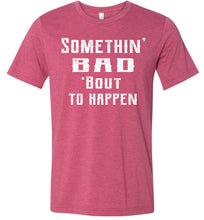 Load image into Gallery viewer, Somethin' Bad 'Bout To Happen Country Cowgirl Girl Cowgirl T Shirts raspberry