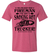 Load image into Gallery viewer, Keep Your Fireman I've Got A Smoking Hot Trucker Girlfriend Wife Shirts heather raspberry